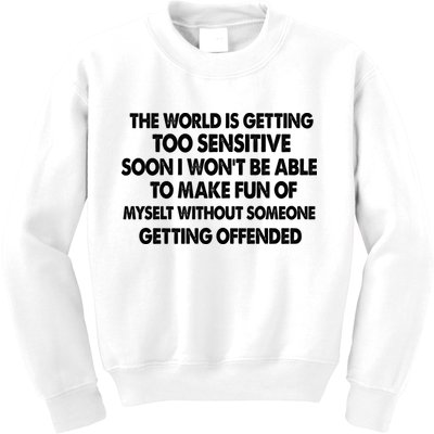 The World Is Getting Too Sensitive Soon I Wont Be Able To Make Fun Of Myself Kids Sweatshirt
