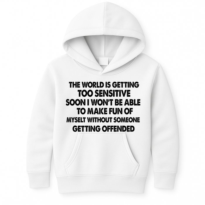 The World Is Getting Too Sensitive Soon I Wont Be Able To Make Fun Of Myself Kids Hoodie