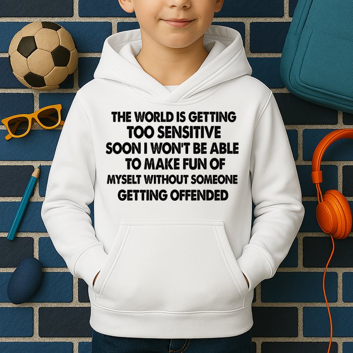 The World Is Getting Too Sensitive Soon I Wont Be Able To Make Fun Of Myself Kids Hoodie
