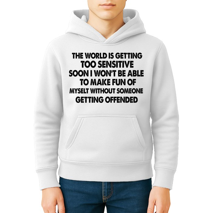 The World Is Getting Too Sensitive Soon I Wont Be Able To Make Fun Of Myself Kids Hoodie