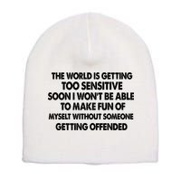 The World Is Getting Too Sensitive Soon I Wont Be Able To Make Fun Of Myself Short Acrylic Beanie