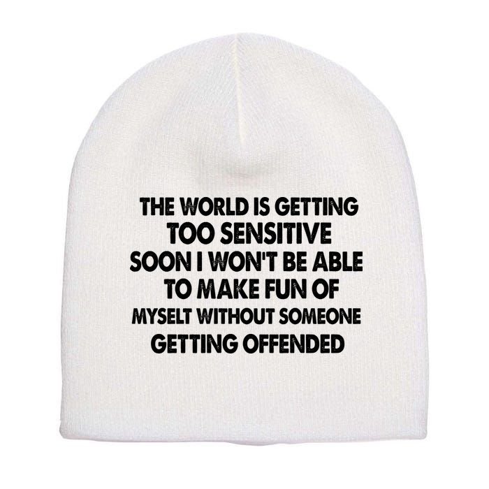 The World Is Getting Too Sensitive Soon I Wont Be Able To Make Fun Of Myself Short Acrylic Beanie