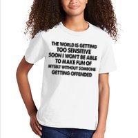 The World Is Getting Too Sensitive Soon I Wont Be Able To Make Fun Of Myself Kids T-Shirt