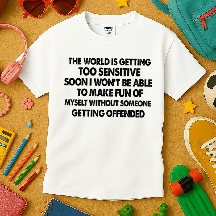 The World Is Getting Too Sensitive Soon I Wont Be Able To Make Fun Of Myself Kids T-Shirt