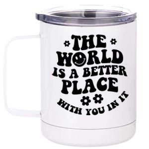 The World Is A Better Place With You In It Trendy Gift 12 oz Stainless Steel Tumbler Cup