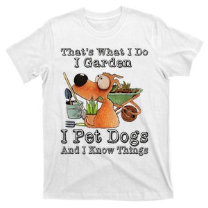 Thats What I Do I Garden I Pet Dogs And I Know Things T-Shirt