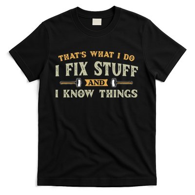 That's What I Do I Fix Stuff And I Know Things Funny T-Shirt