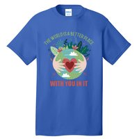 The World Is A Better Place With You In It Gift Tall T-Shirt