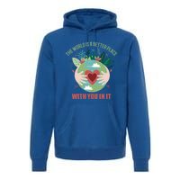 The World Is A Better Place With You In It Gift Premium Hoodie