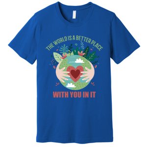 The World Is A Better Place With You In It Gift Premium T-Shirt