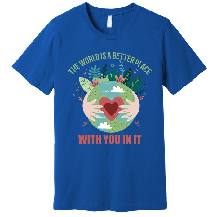 The World Is A Better Place With You In It Gift Premium T-Shirt