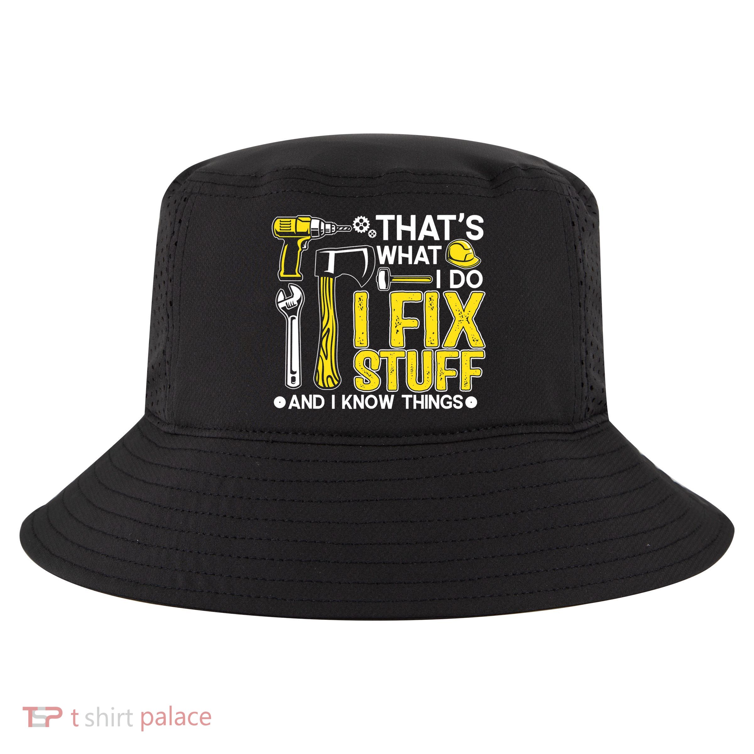 That's What I Do I Fix Stuff And I Know Things Funny Saying Cool Comfort Performance Bucket Hat