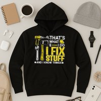 That's What I Do I Fix Stuff And I Know Things Funny Saying Hoodie