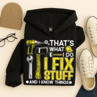 That's What I Do I Fix Stuff And I Know Things Funny Saying Hoodie