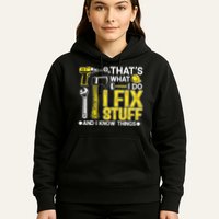 That's What I Do I Fix Stuff And I Know Things Funny Saying Hoodie