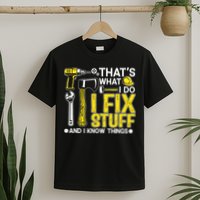 That's What I Do I Fix Stuff And I Know Things Funny Saying T-Shirt