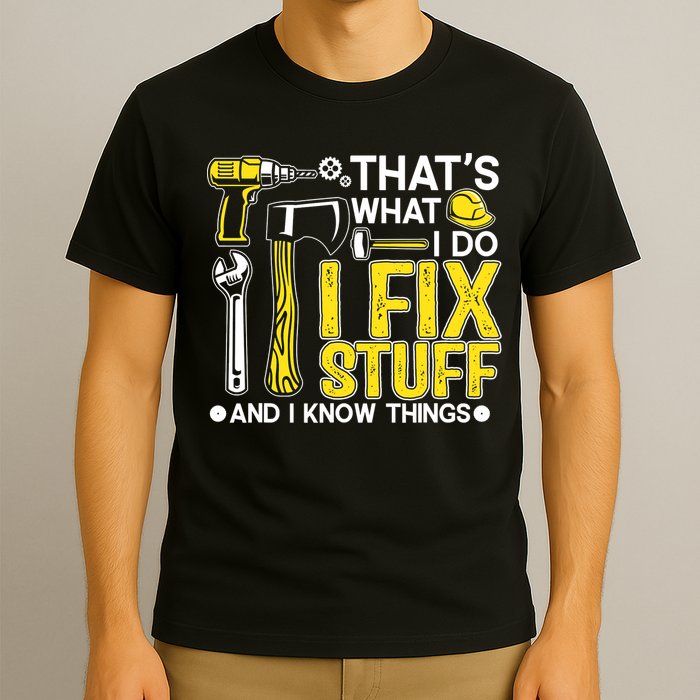 That's What I Do I Fix Stuff And I Know Things Funny Saying T-Shirt