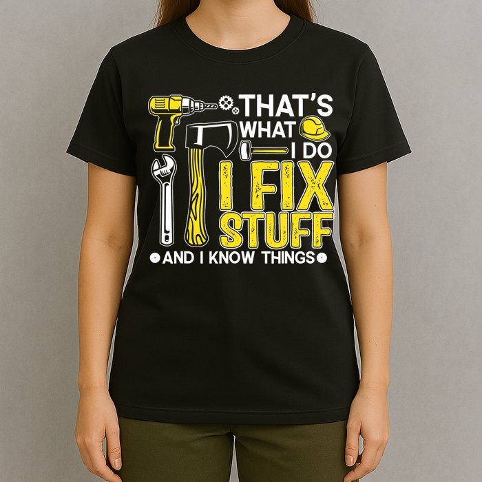 That's What I Do I Fix Stuff And I Know Things Funny Saying T-Shirt