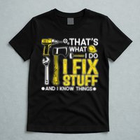 That's What I Do I Fix Stuff And I Know Things Funny Saying T-Shirt