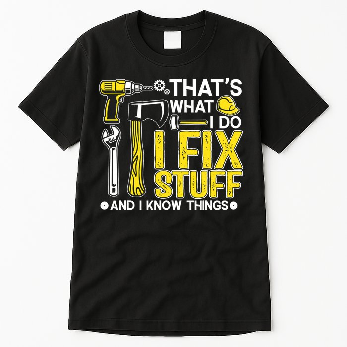 That's What I Do I Fix Stuff And I Know Things Funny Saying Tall T-Shirt