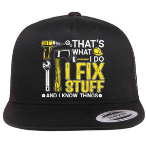 That's What I Do I Fix Stuff And I Know Things Funny Saying Flat Bill Trucker Hat