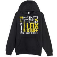 That's What I Do I Fix Stuff And I Know Things Funny Saying Premium Pullover Hoodie