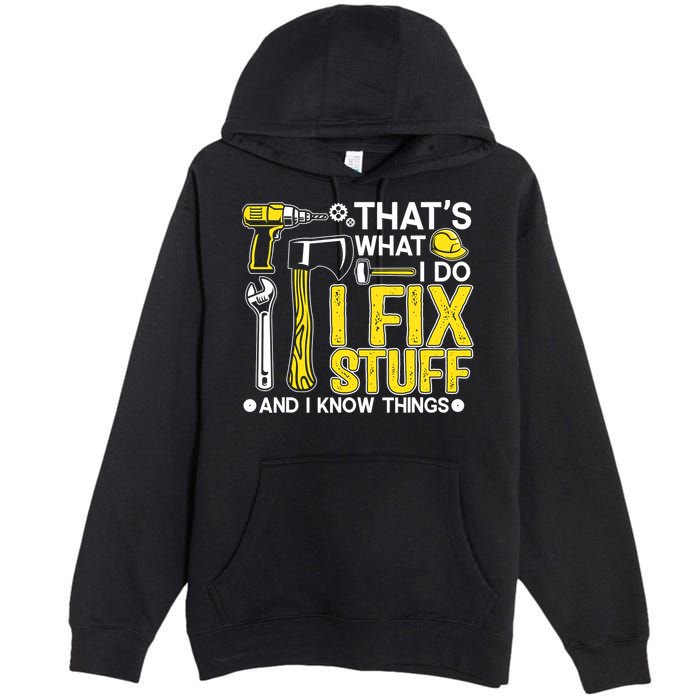 That's What I Do I Fix Stuff And I Know Things Funny Saying Premium Pullover Hoodie