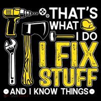 That's What I Do I Fix Stuff And I Know Things Funny Saying Poster