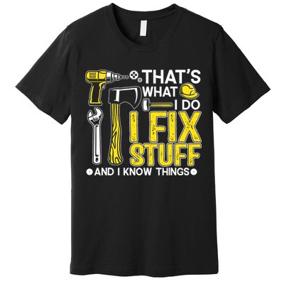 That's What I Do I Fix Stuff And I Know Things Funny Saying Premium T-Shirt