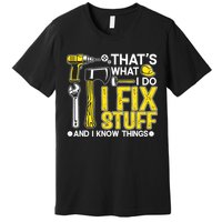 That's What I Do I Fix Stuff And I Know Things Funny Saying Premium T-Shirt