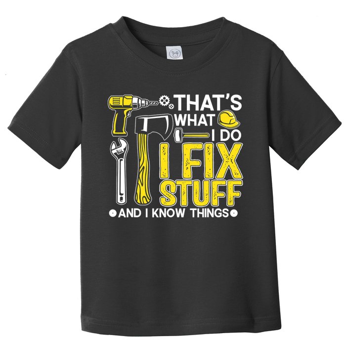 That's What I Do I Fix Stuff And I Know Things Funny Saying Toddler T-Shirt