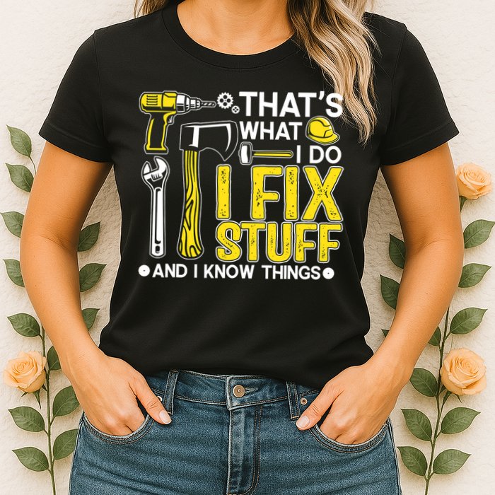 That's What I Do I Fix Stuff And I Know Things Funny Saying Womens T-Shirt