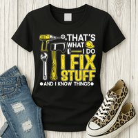 That's What I Do I Fix Stuff And I Know Things Funny Saying Womens T-Shirt