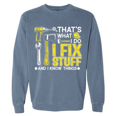 That's What I Do I Fix Stuff And I Know Things Funny Saying Garment-Dyed Sweatshirt