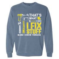 That's What I Do I Fix Stuff And I Know Things Funny Saying Garment-Dyed Sweatshirt