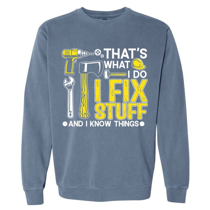 That's What I Do I Fix Stuff And I Know Things Funny Saying Garment-Dyed Sweatshirt