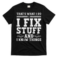 That's What I Do I Fix Stuff And I Know Things Funny Quote T-Shirt