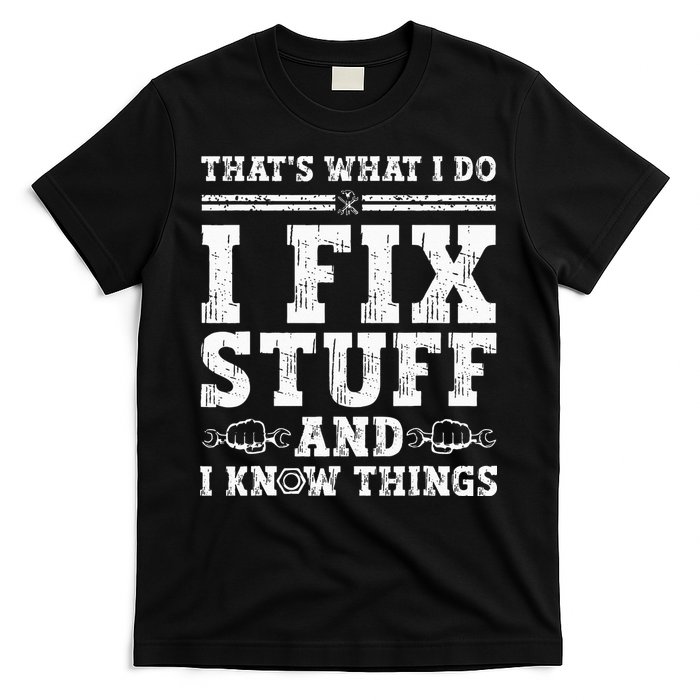 That's What I Do I Fix Stuff And I Know Things Funny Quote T-Shirt
