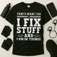 That's What I Do I Fix Stuff And I Know Things Funny Quote T-Shirt