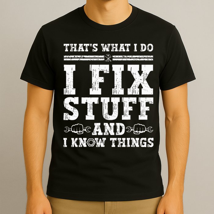 That's What I Do I Fix Stuff And I Know Things Funny Quote T-Shirt