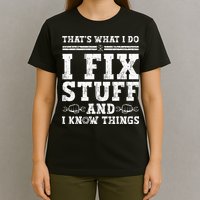 That's What I Do I Fix Stuff And I Know Things Funny Quote T-Shirt
