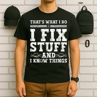 That's What I Do I Fix Stuff And I Know Things Funny Quote T-Shirt