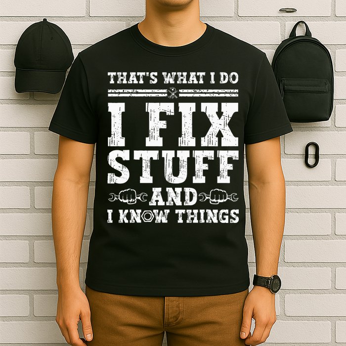 That's What I Do I Fix Stuff And I Know Things Funny Quote T-Shirt