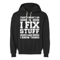 That's What I Do I Fix Stuff And I Know Things Funny Garment-Dyed Fleece Hoodie