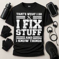 That's What I Do I Fix Stuff And I Know Things Funny Performance Shirt