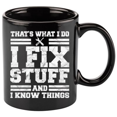 That's What I Do I Fix Stuff And I Know Things Funny 11oz C Handle Ceramic Mug