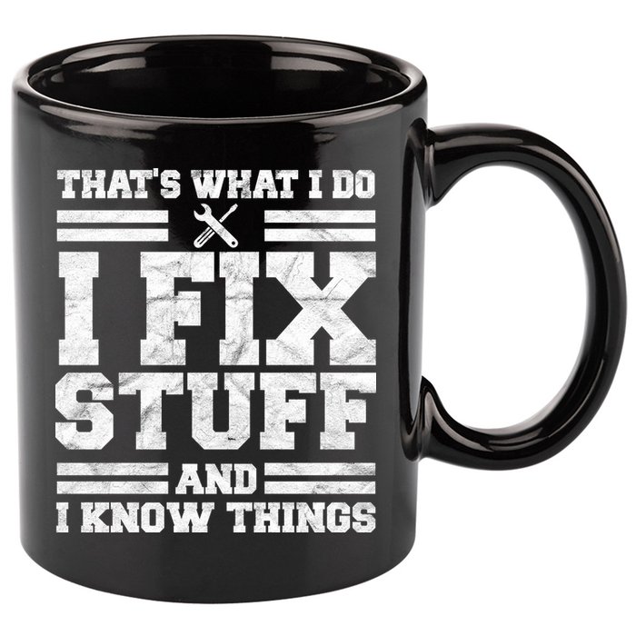 That's What I Do I Fix Stuff And I Know Things Funny 11oz C Handle Ceramic Mug