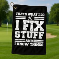 That's What I Do I Fix Stuff And I Know Things Funny Golf Towel
