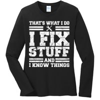 That's What I Do I Fix Stuff And I Know Things Funny Ladies Long Sleeve Shirt