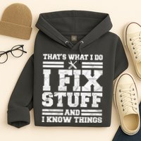 That's What I Do I Fix Stuff And I Know Things Funny Hoodie